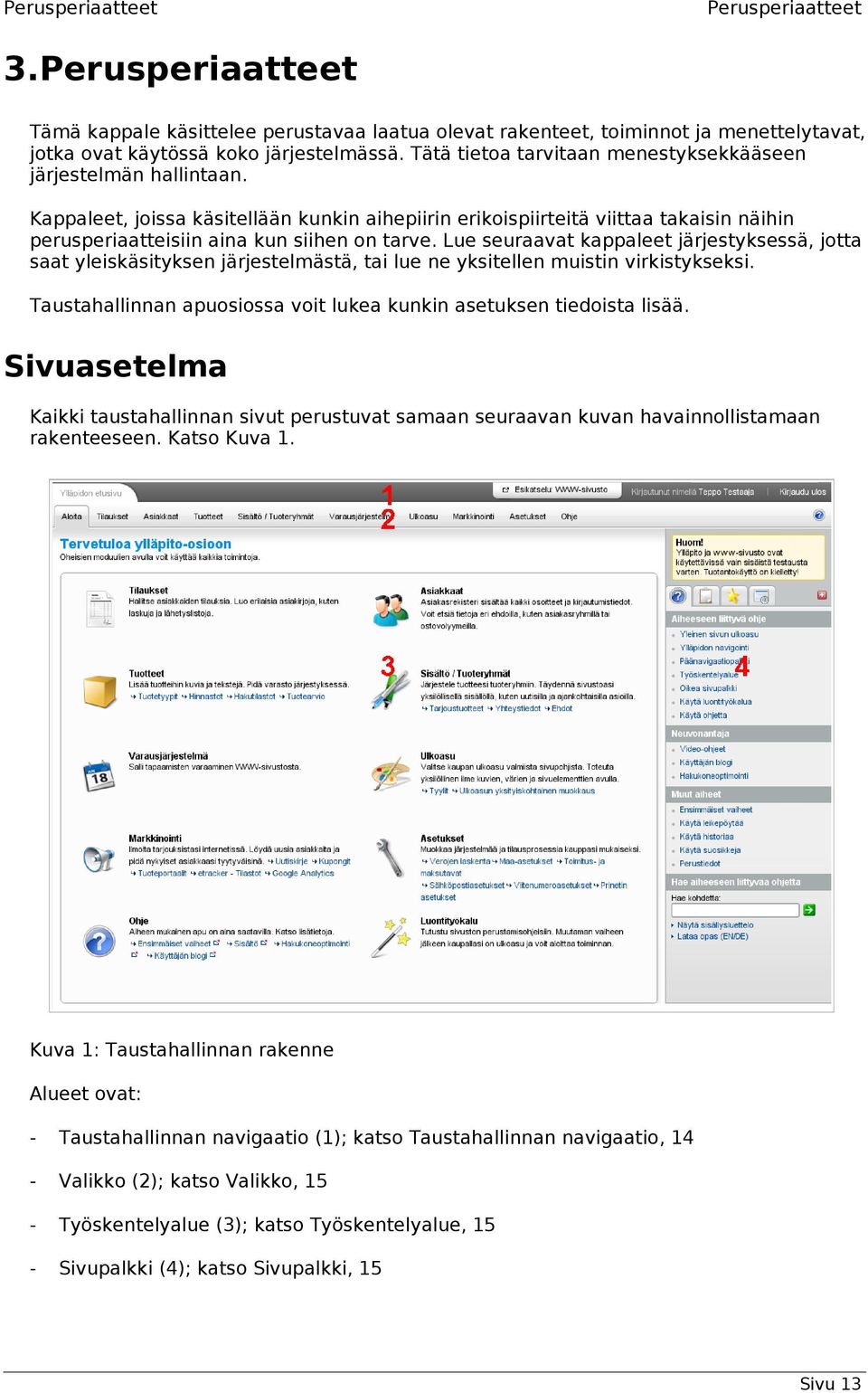 Lue seuraavat kappaleet järjestyksessä, jotta saat yleiskäsityksen järjestelmästä, tai lue ne yksitellen muistin virkistykseksi. Taustahallinnan apuosiossa voit lukea kunkin asetuksen tiedoista lisää.