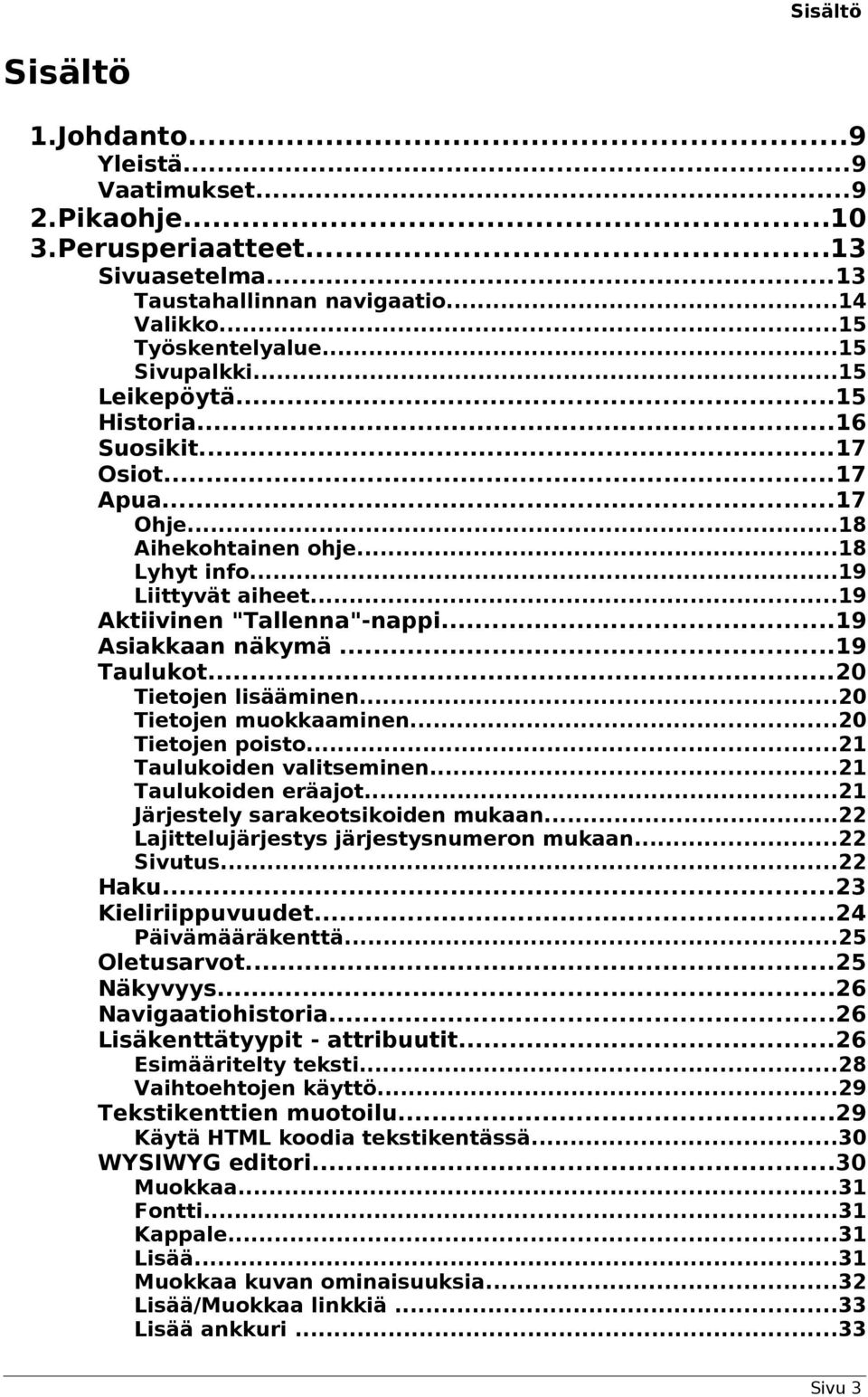 ..19 Taulukot...20 Tietojen lisääminen...20 Tietojen muokkaaminen...20 Tietojen poisto...21 Taulukoiden valitseminen...21 Taulukoiden eräajot...21 Järjestely sarakeotsikoiden mukaan.