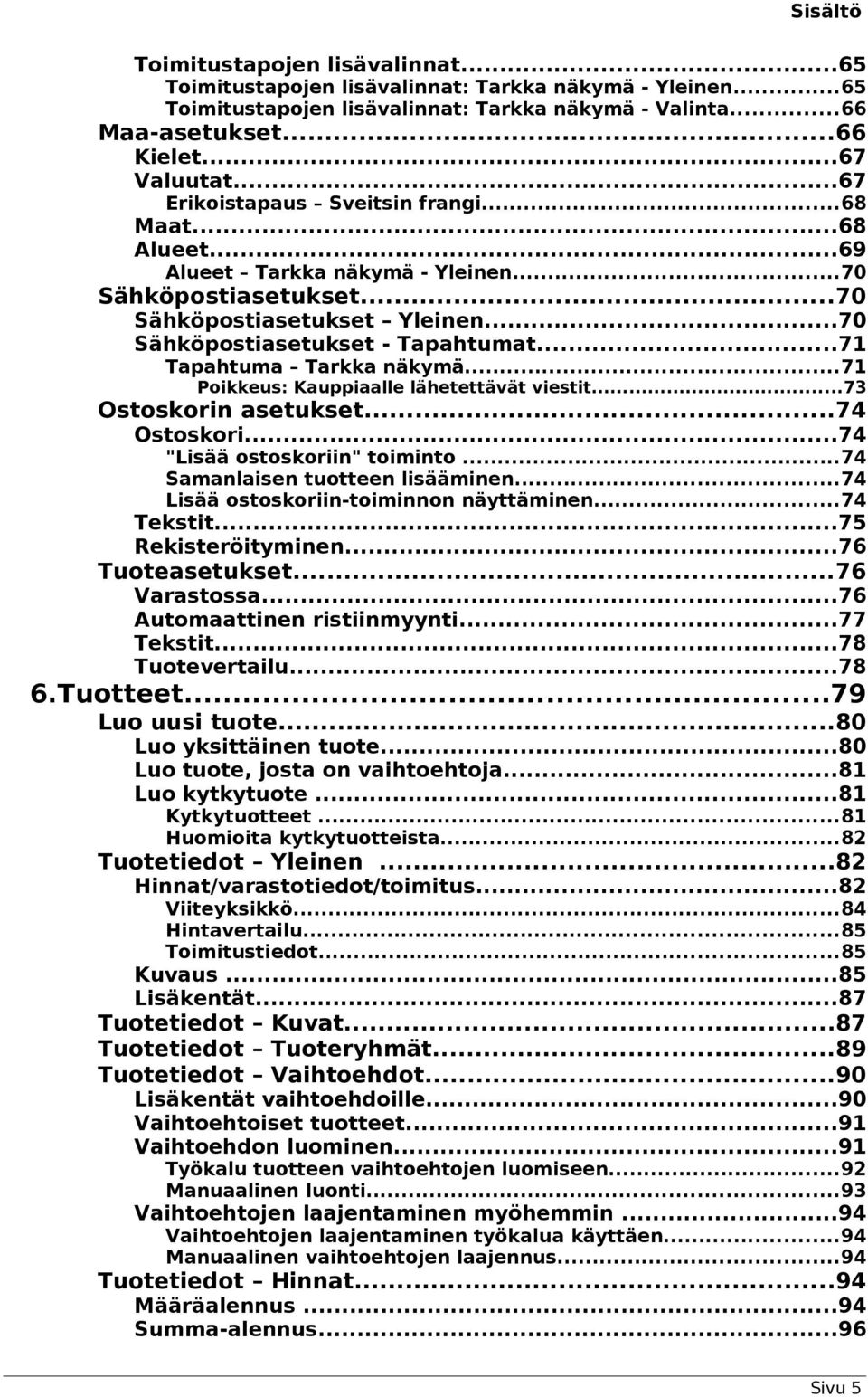 ..71 Tapahtuma Tarkka näkymä...71 Poikkeus: Kauppiaalle lähetettävät viestit...73 Ostoskorin asetukset...74 Ostoskori...74 "Lisää ostoskoriin" toiminto...74 Samanlaisen tuotteen lisääminen.