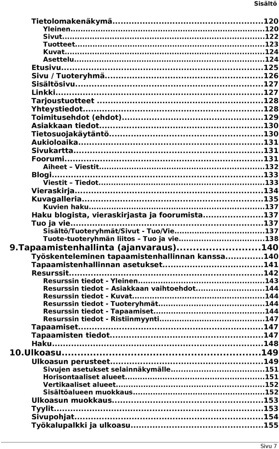 ..133 Vieraskirja...134 Kuvagalleria...135 Kuvien haku...137 Haku blogista, vieraskirjasta ja foorumista...137 Tuo ja vie...137 Sisältö/Tuoteryhmät/Sivut Tuo/Vie.