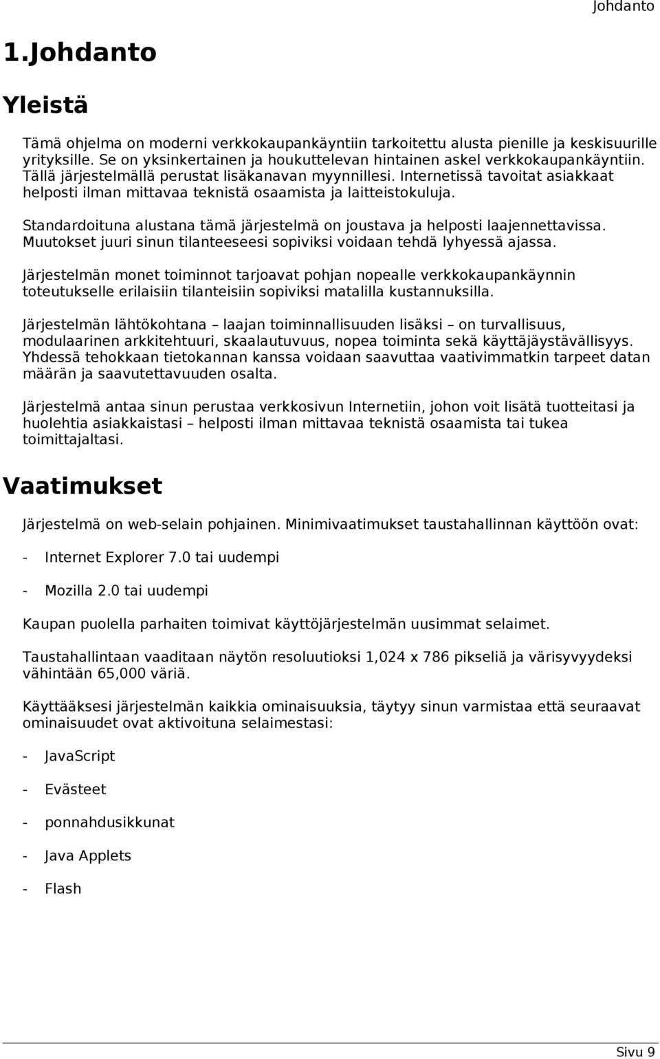 Internetissä tavoitat asiakkaat helposti ilman mittavaa teknistä osaamista ja laitteistokuluja. Standardoituna alustana tämä järjestelmä on joustava ja helposti laajennettavissa.