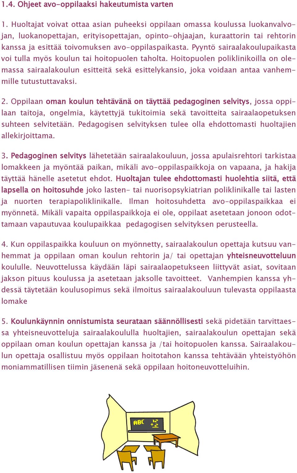 avo-oppilaspaikasta. Pyyntö sairaalakoulupaikasta voi tulla myös koulun tai hoitopuolen taholta.