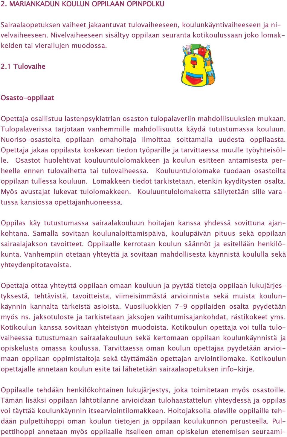 1 Tulovaihe Osasto-oppilaat Opettaja osallistuu lastenpsykiatrian osaston tulopalaveriin mahdollisuuksien mukaan. Tulopalaverissa tarjotaan vanhemmille mahdollisuutta käydä tutustumassa kouluun.