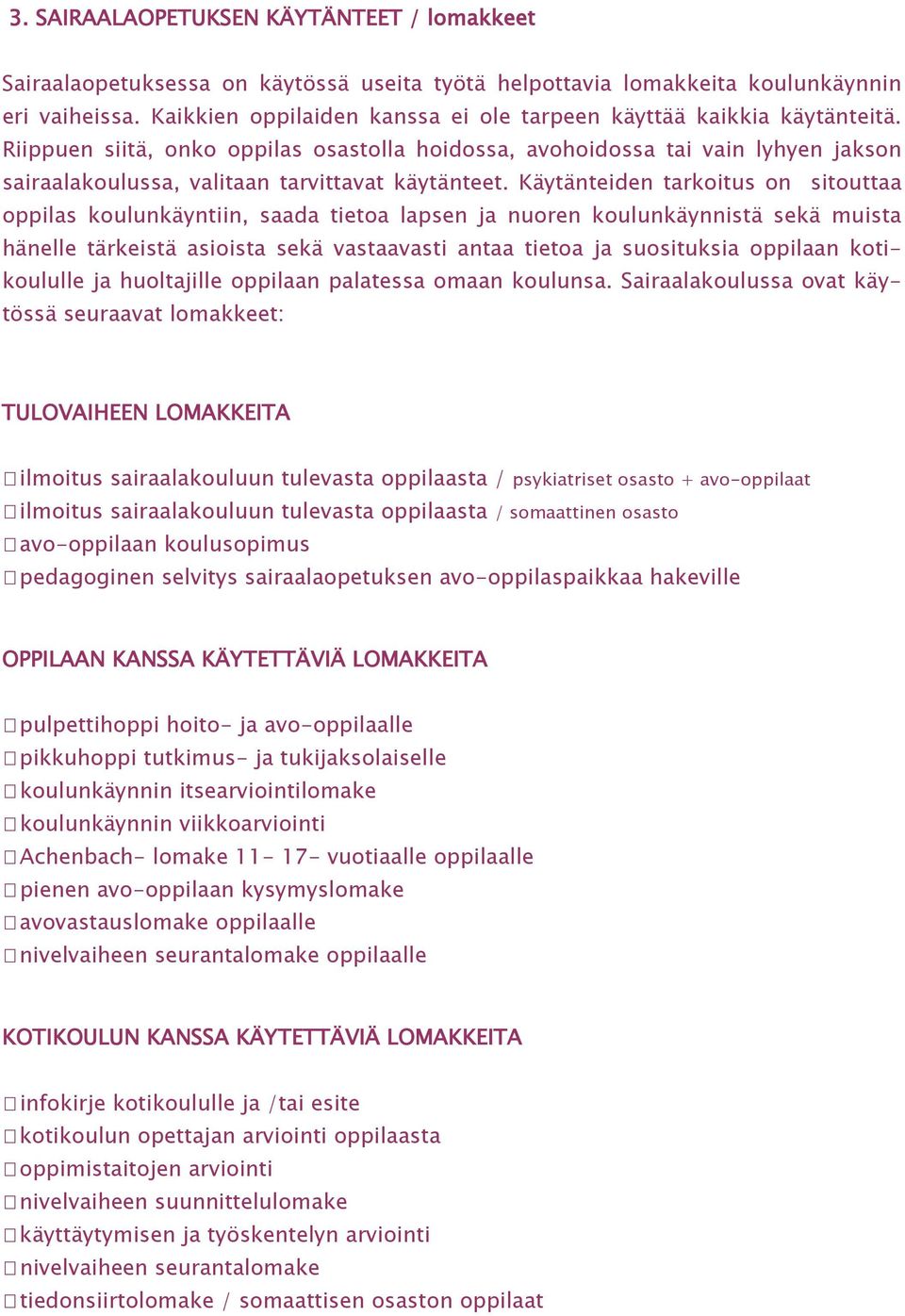 Riippuen siitä, onko oppilas osastolla hoidossa, avohoidossa tai vain lyhyen jakson sairaalakoulussa, valitaan tarvittavat käytänteet.