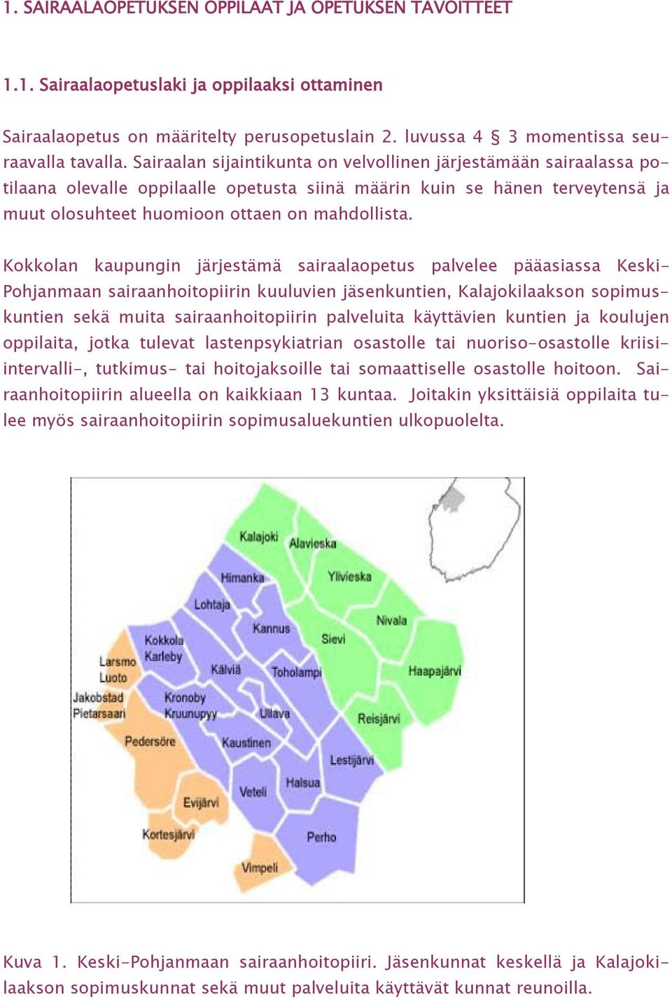 Kokkolan kaupungin järjestämä sairaalaopetus palvelee pääasiassa Keski- Pohjanmaan sairaanhoitopiirin kuuluvien jäsenkuntien, Kalajokilaakson sopimuskuntien sekä muita sairaanhoitopiirin palveluita