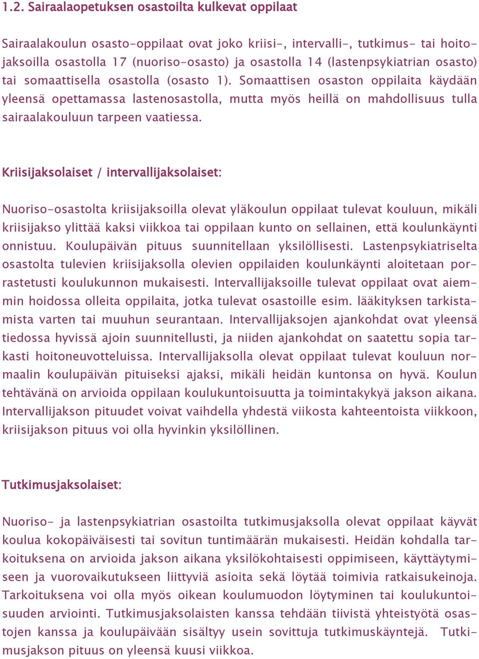 Somaattisen osaston oppilaita käydään yleensä opettamassa lastenosastolla, mutta myös heillä on mahdollisuus tulla sairaalakouluun tarpeen vaatiessa.