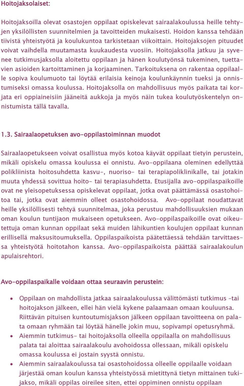 Hoitojaksolla jatkuu ja syvenee tutkimusjaksolla aloitettu oppilaan ja hänen koulutyönsä tukeminen, tuettavien asioiden kartoittaminen ja korjaaminen.