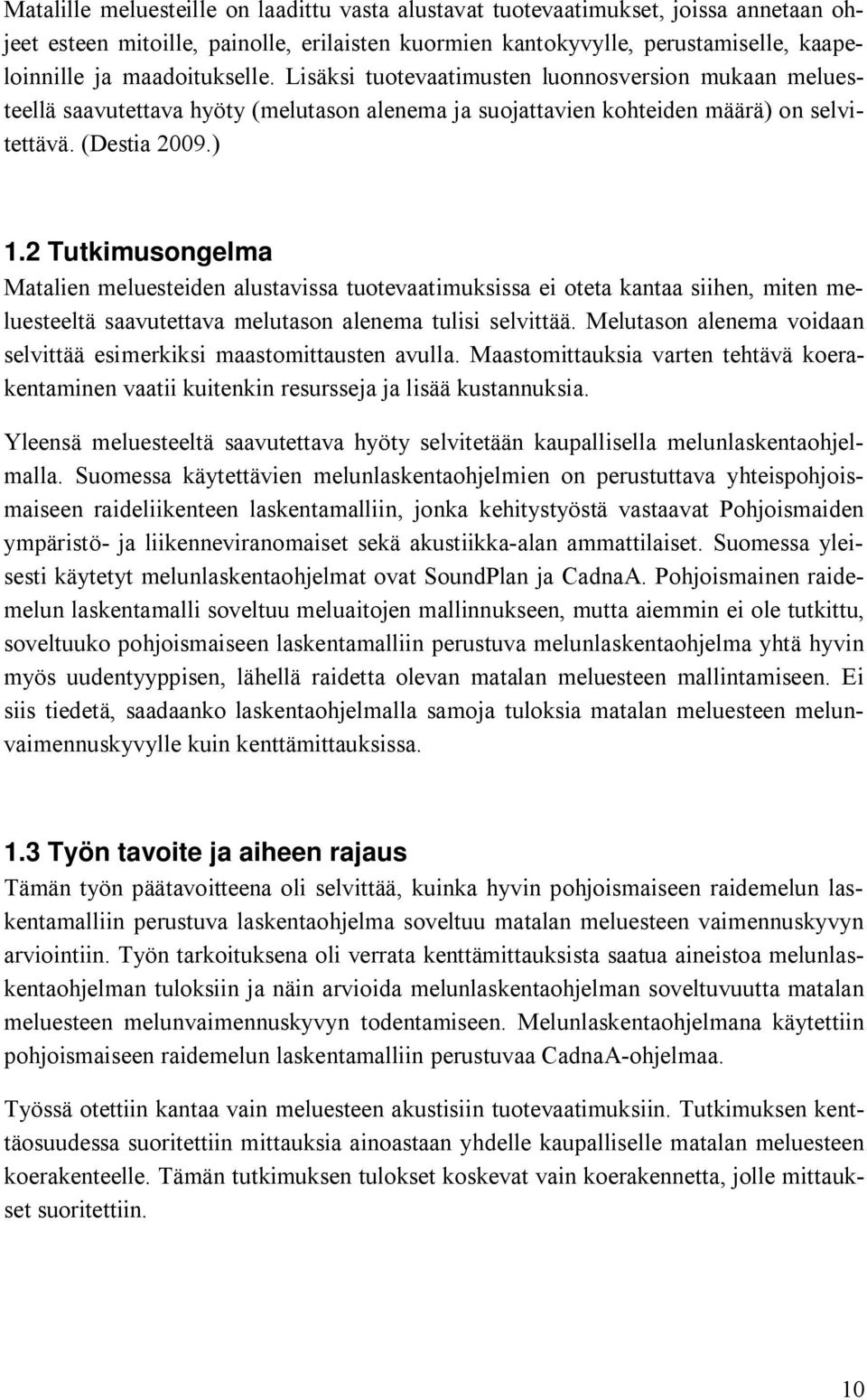 2 Tutkimusongelma Matalien meluesteiden alustavissa tuotevaatimuksissa ei oteta kantaa siihen, miten meluesteeltä saavutettava melutason alenema tulisi selvittää.