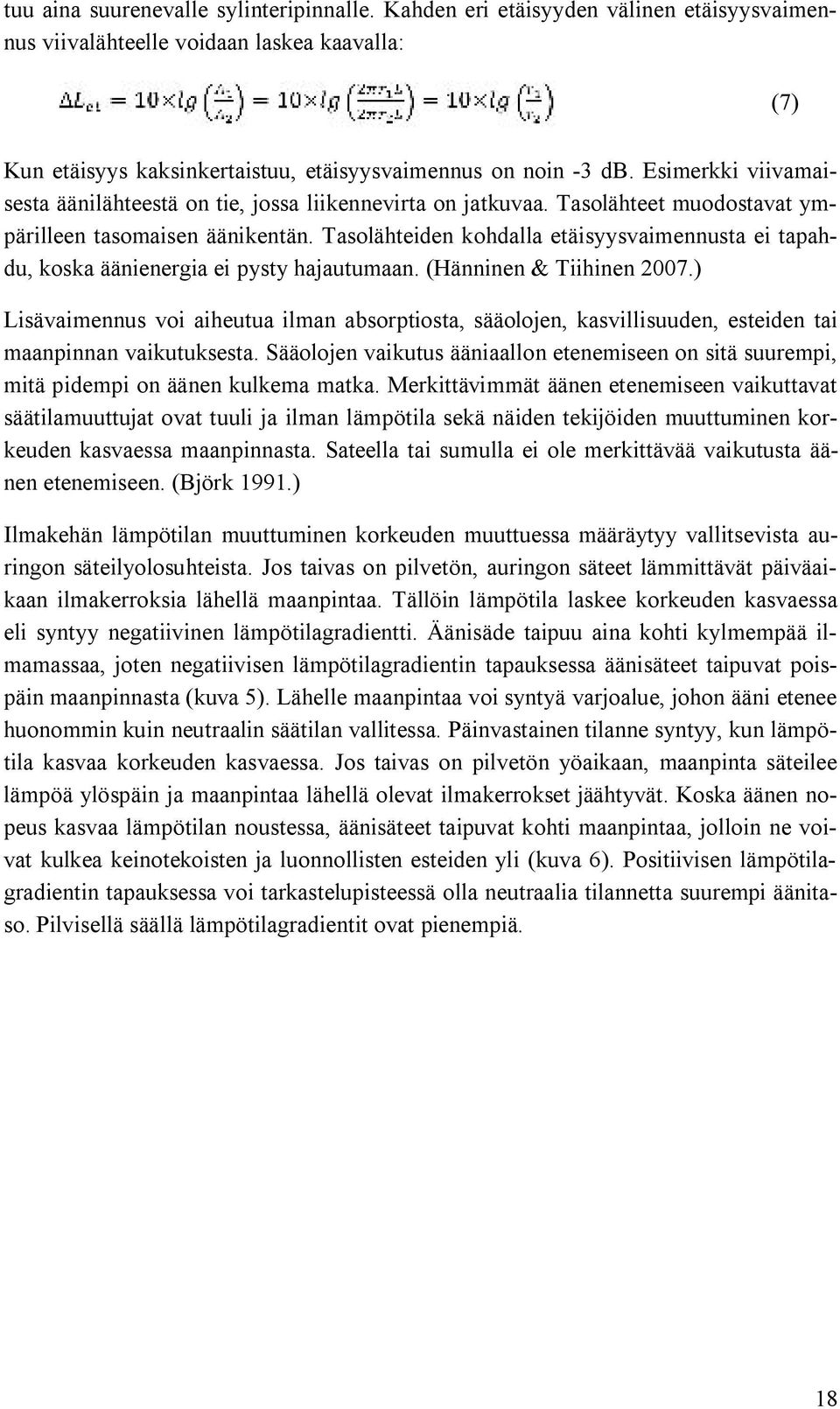 Tasolähteiden kohdalla etäisyysvaimennusta ei tapahdu, koska äänienergia ei pysty hajautumaan. (Hänninen & Tiihinen 2007.