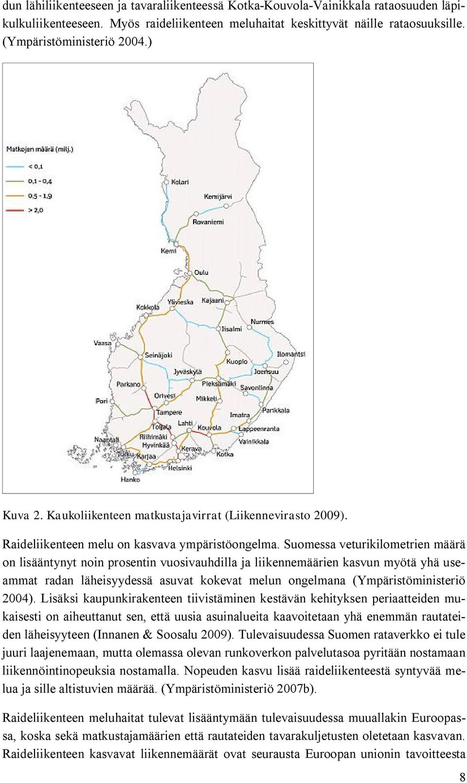 Suomessa veturikilometrien määrä on lisääntynyt noin prosentin vuosivauhdilla ja liikennemäärien kasvun myötä yhä useammat radan läheisyydessä asuvat kokevat melun ongelmana (Ympäristöministeriö