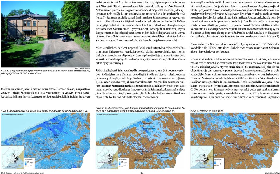 Saimaan puolelle syntyi Ensimmäisen Salpausselän ja vetäytyvän mannerjään väliin useita jääjärviä.