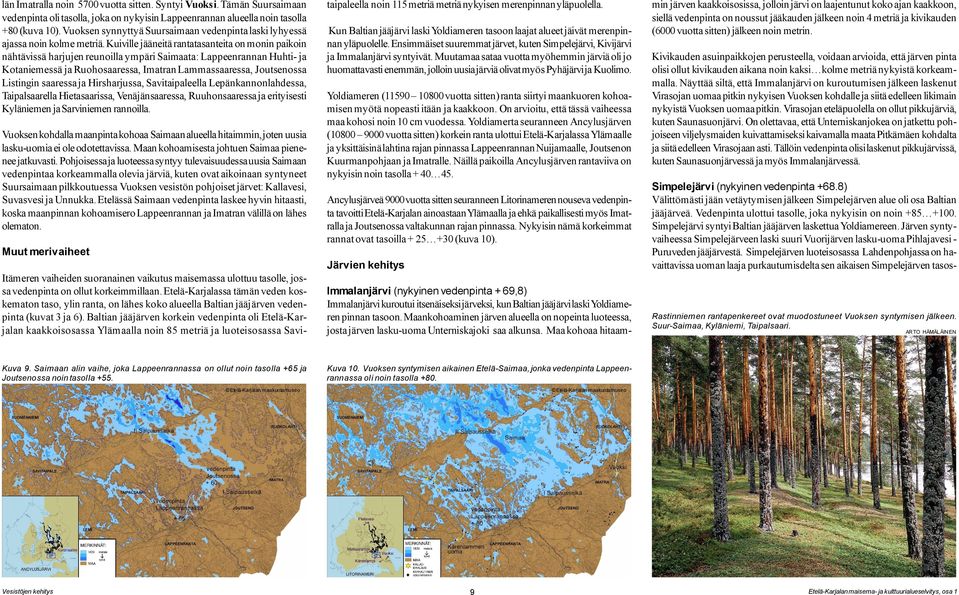 Kuiville jääneitä rantatasanteita on monin paikoin nähtävissä harjujen reunoilla ympäri Saimaata: Lappeenrannan Huhti- ja Kotaniemessä ja Ruohosaaressa, Imatran Lammassaaressa, Joutsenossa Listingin