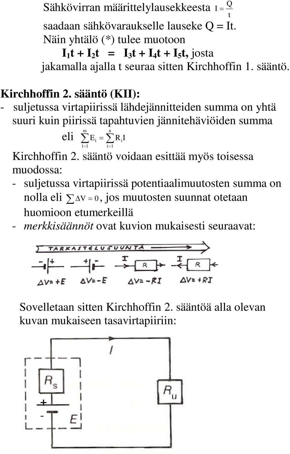sääntö (K): - suljetussa virtapiirissä lähdejännitteiden summa on yhtä suuri kuin piirissä tapahtuvien jännitehäviöiden summa m n eli E i= Ri = i= Kirchhoffin 2.