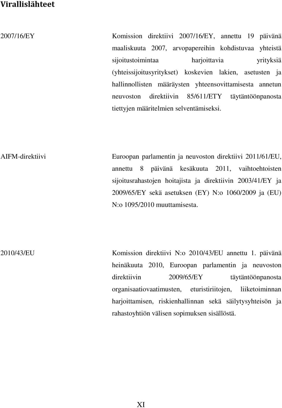 AIFM-direktiivi Euroopan parlamentin ja neuvoston direktiivi 2011/61/EU, annettu 8 päivänä kesäkuuta 2011, vaihtoehtoisten sijoitusrahastojen hoitajista ja direktiivin 2003/41/EY ja 2009/65/EY sekä