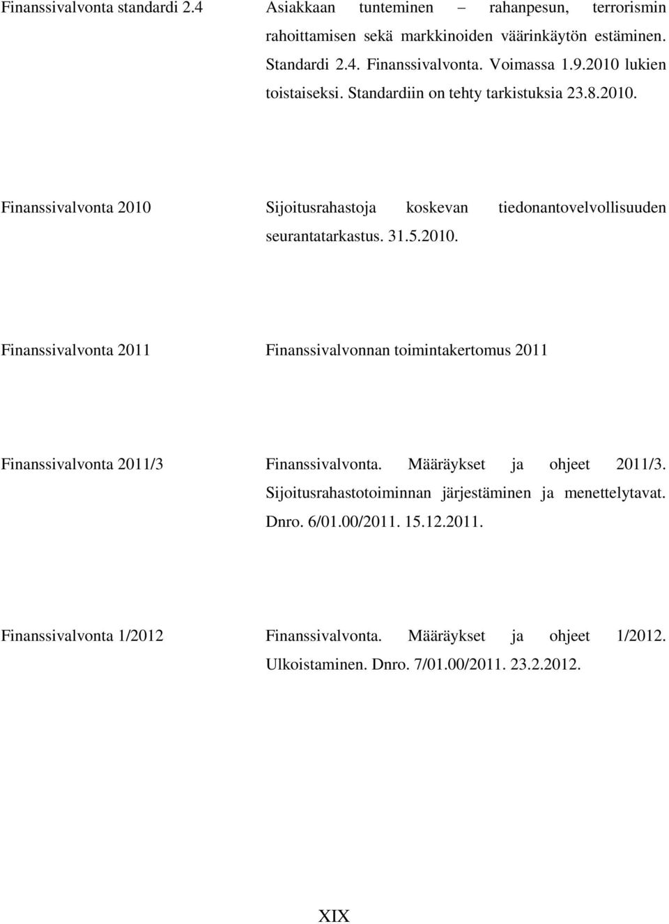 31.5.2010. Finanssivalvonta 2011 Finanssivalvonnan toimintakertomus 2011 Finanssivalvonta 2011/3 Finanssivalvonta. Määräykset ja ohjeet 2011/3.