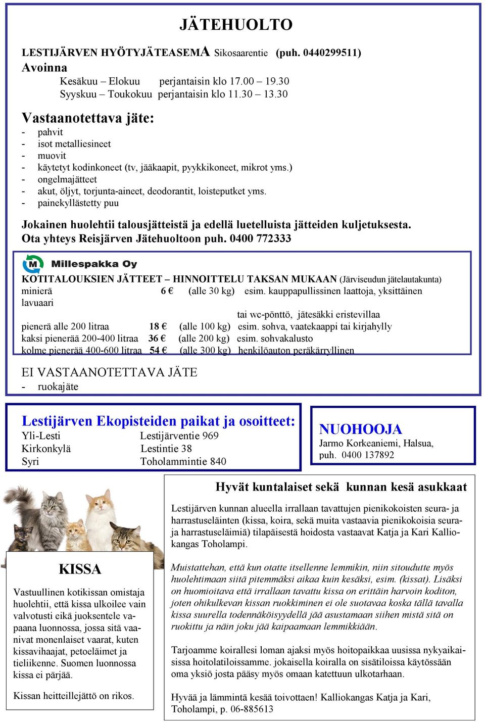 ) - ongelmajätteet - akut, öljyt, torjunta-aineet, deodorantit, loisteputket yms. - painekyllästetty puu Jokainen huolehtii talousjätteistä ja edellä luetelluista jätteiden kuljetuksesta.
