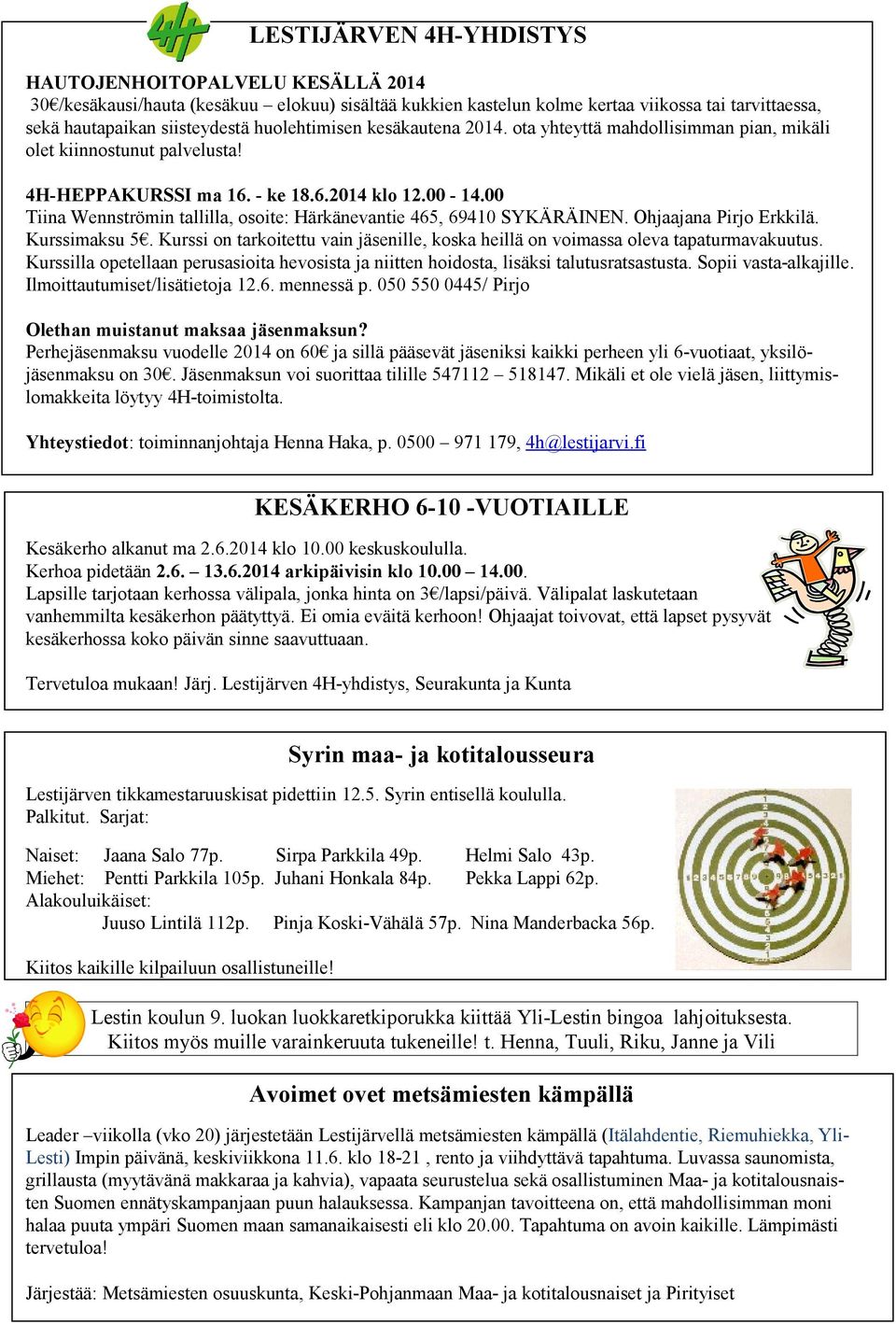 00 Tiina Wennströmin tallilla, osoite: Härkänevantie 465, 69410 SYKÄRÄINEN. Ohjaajana Pirjo Erkkilä. Kurssimaksu 5.
