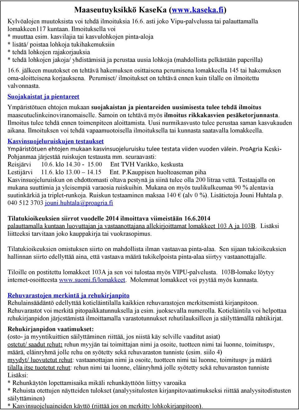 pelkästään paperilla) 16.6. jälkeen muutokset on tehtävä hakemuksen osittaisena perumisena lomakkeella 145 tai hakemuksen oma-aloitteisena korjauksena.