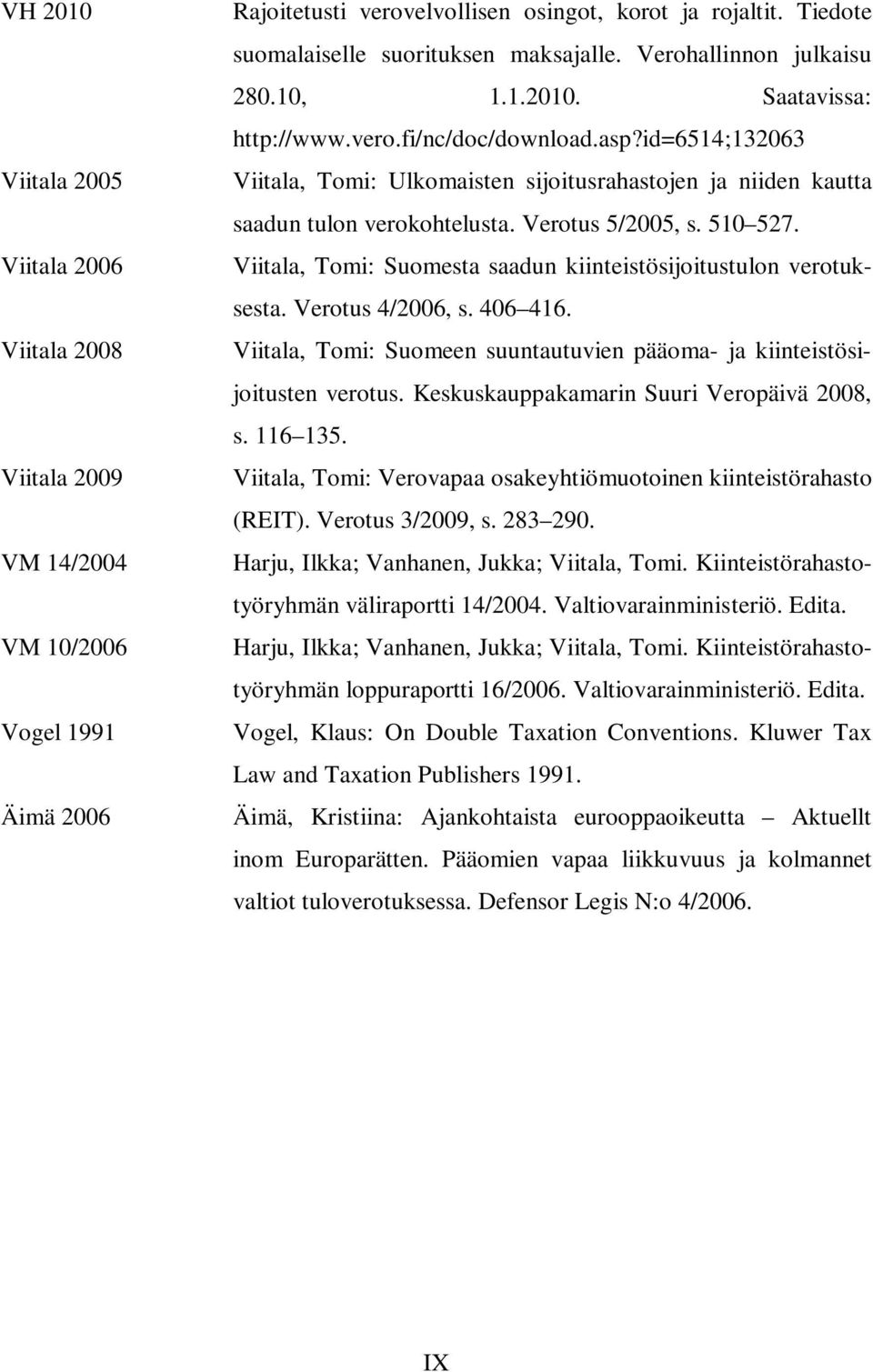 id=6514;132063 Viitala, Tomi: Ulkomaisten sijoitusrahastojen ja niiden kautta saadun tulon verokohtelusta. Verotus 5/2005, s. 510 527.