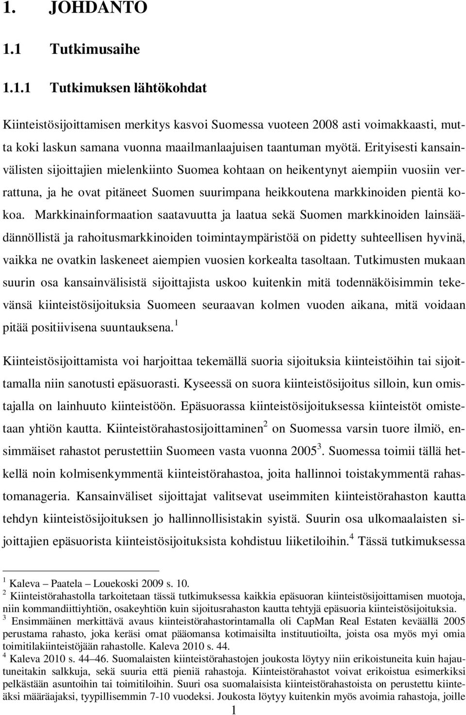 Markkinainformaation saatavuutta ja laatua sekä Suomen markkinoiden lainsäädännöllistä ja rahoitusmarkkinoiden toimintaympäristöä on pidetty suhteellisen hyvinä, vaikka ne ovatkin laskeneet aiempien