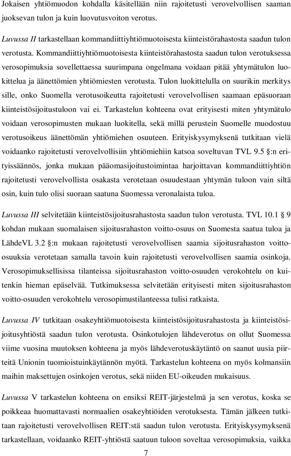 Kommandiittiyhtiömuotoisesta kiinteistörahastosta saadun tulon verotuksessa verosopimuksia sovellettaessa suurimpana ongelmana voidaan pitää yhtymätulon luokittelua ja äänettömien yhtiömiesten