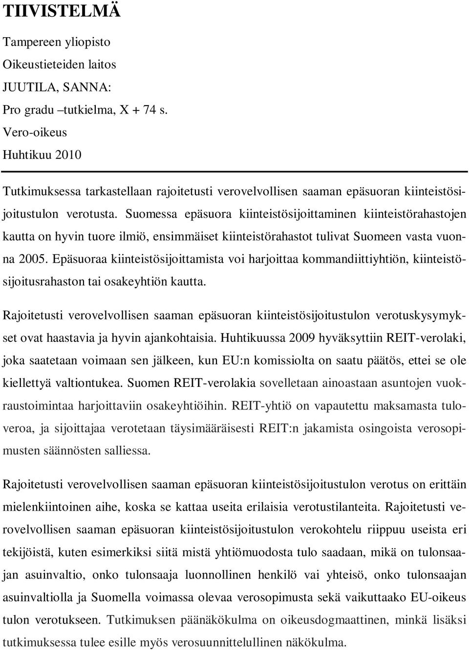 Suomessa epäsuora kiinteistösijoittaminen kiinteistörahastojen kautta on hyvin tuore ilmiö, ensimmäiset kiinteistörahastot tulivat Suomeen vasta vuonna 2005.