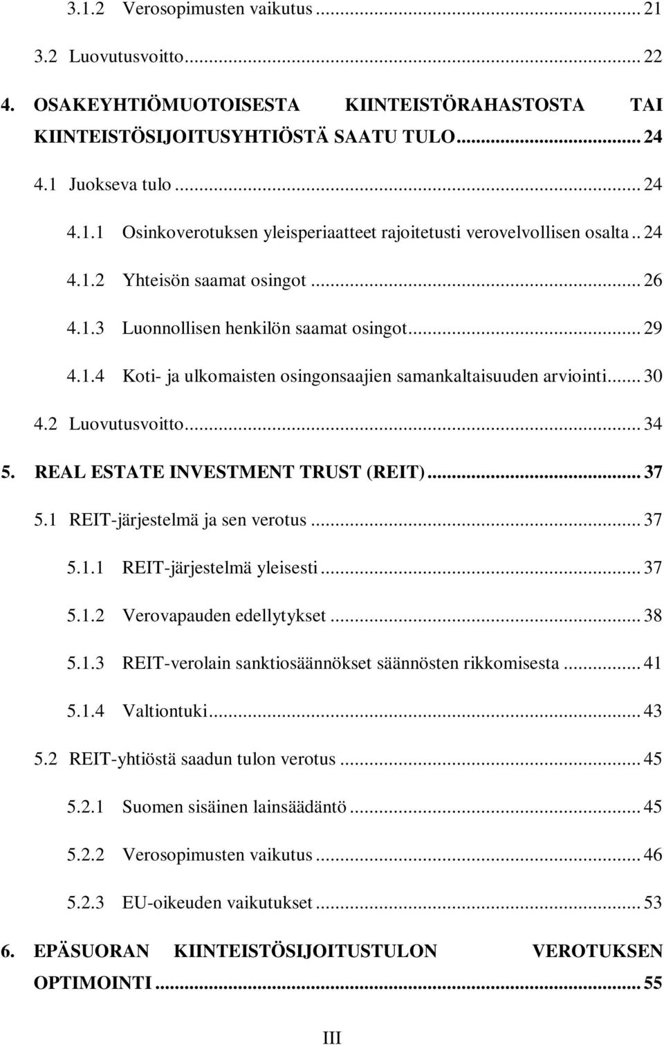 REAL ESTATE INVESTMENT TRUST (REIT)... 37 5.1 REIT-järjestelmä ja sen verotus... 37 5.1.1 REIT-järjestelmä yleisesti... 37 5.1.2 Verovapauden edellytykset... 38 5.1.3 REIT-verolain sanktiosäännökset säännösten rikkomisesta.