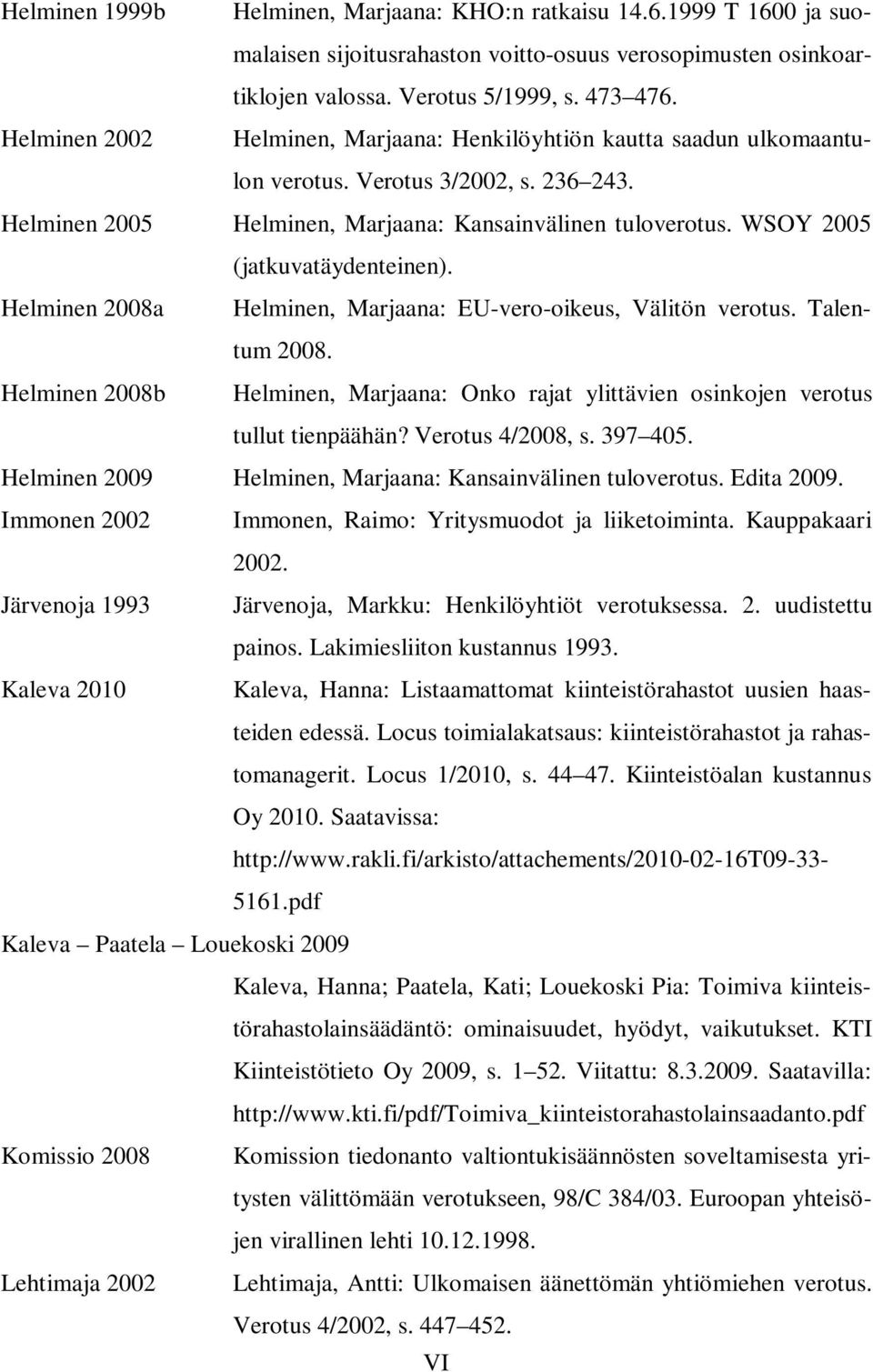 WSOY 2005 (jatkuvatäydenteinen). Helminen 2008a Helminen, Marjaana: EU-vero-oikeus, Välitön verotus. Talentum 2008.