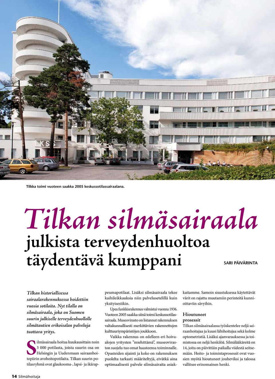 Nyt tilalla on silmäsairaala, joka on Suomen suurin julkiselle terveydenhuollolle silmätautien erikoisalan palveluja tuottava yritys.