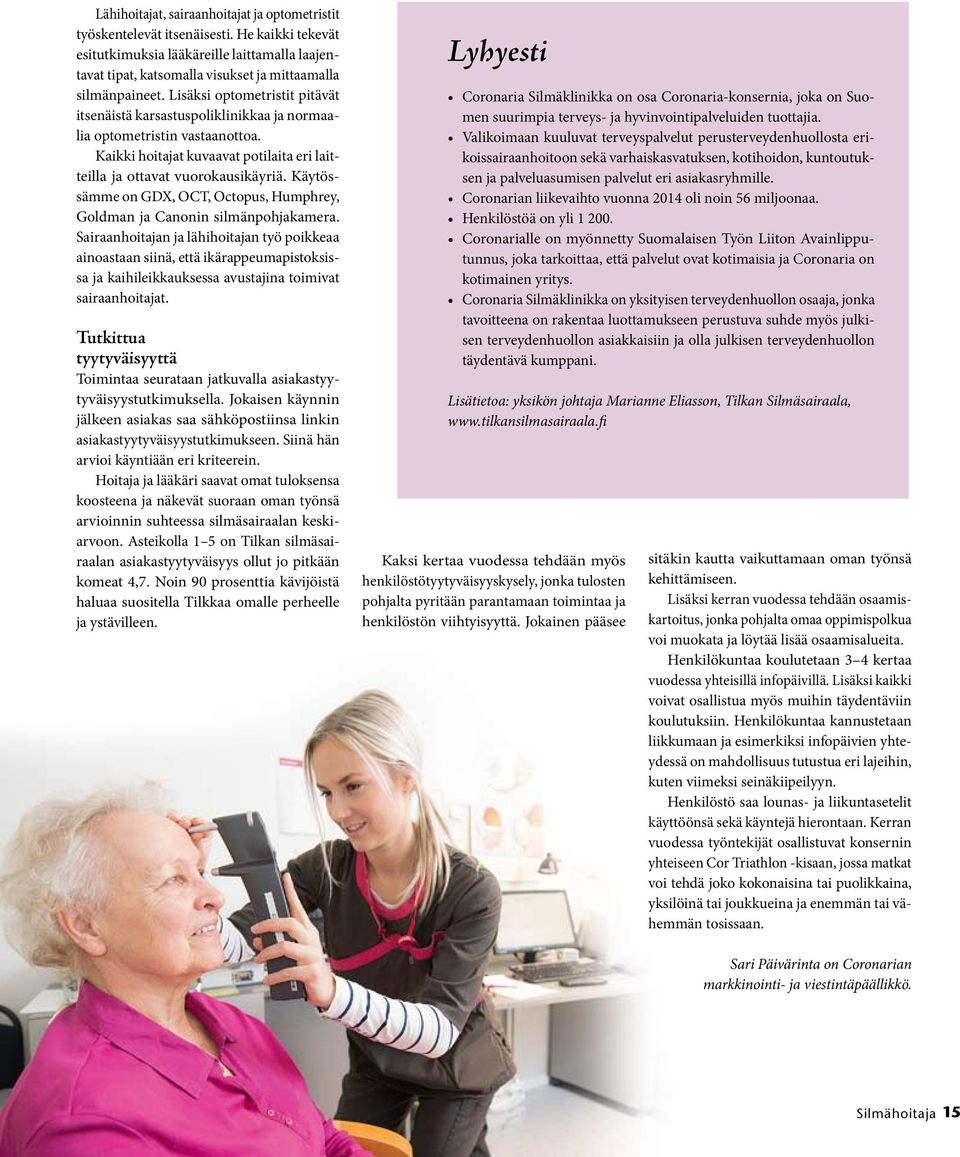 Lisäksi optometristit pitävät itsenäistä karsastuspoliklinikkaa ja normaalia optometristin vastaanottoa. Kaikki hoitajat kuvaavat potilaita eri laitteilla ja ottavat vuorokausikäyriä.