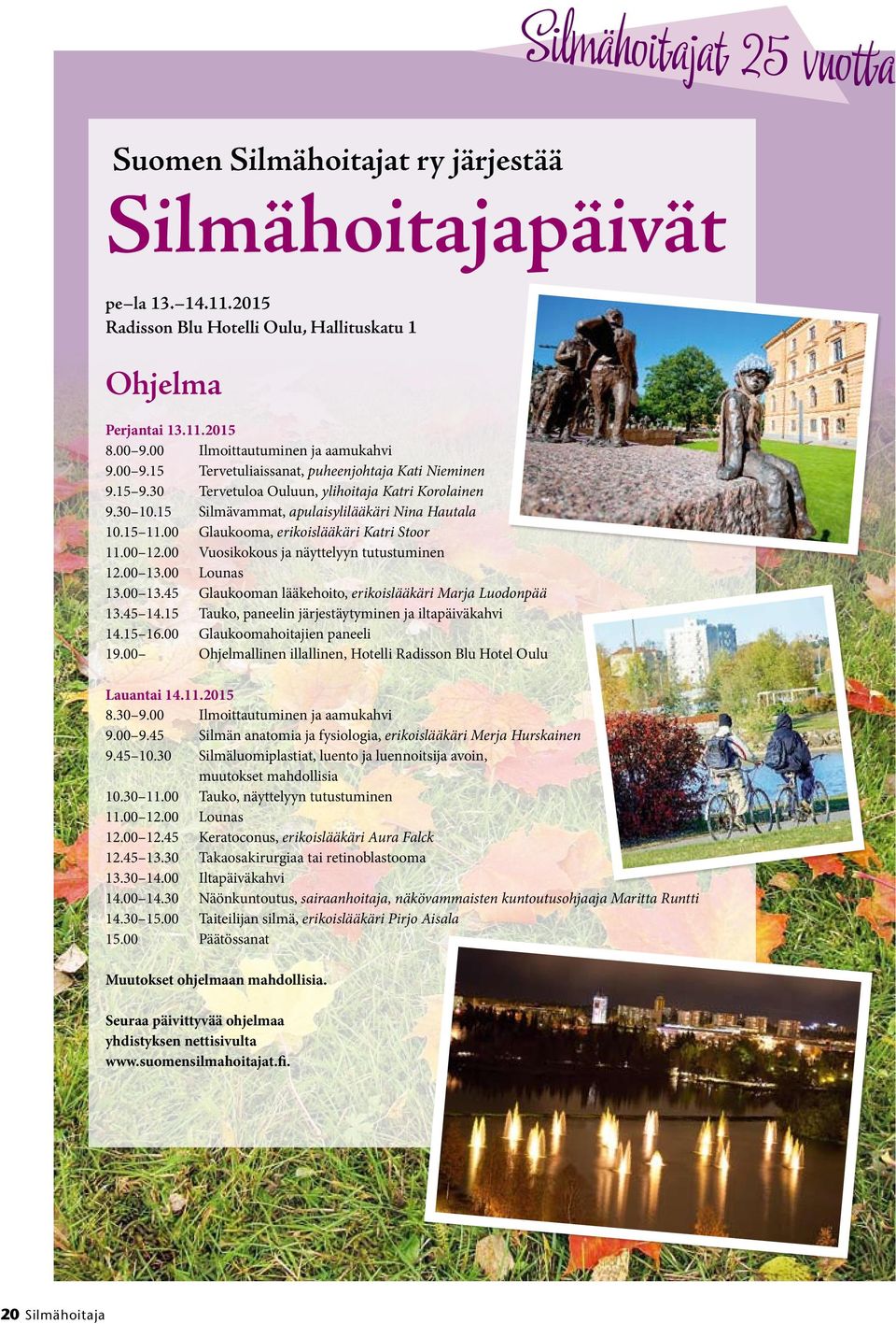 15 Silmävammat, apulaisylilääkäri Nina Hautala 10.15 11.00 Glaukooma, erikoislääkäri Katri Stoor 11.00 12.00 Vuosikokous ja näyttelyyn tutustuminen 12.00 13.