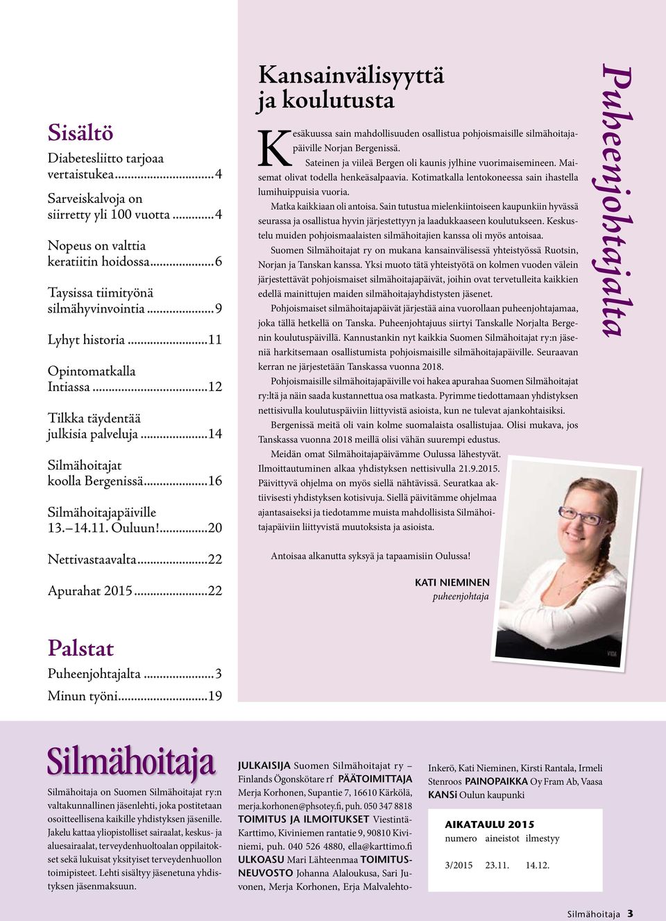 ..22 Kansainvälisyyttä ja koulutusta Kesäkuussa sain mahdollisuuden osallistua pohjoismaisille silmähoitajapäiville Norjan Bergenissä. Sateinen ja viileä Bergen oli kaunis jylhine vuorimaisemineen.