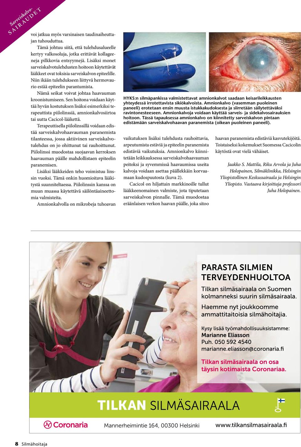 Nämä seikat voivat johtaa haavauman kroonistumiseen. Sen hoitona voidaan käyttää hyvän kostutuksen lisäksi esimerkiksi terapeuttista piilolinssiä, amnionkalvosiirtoa tai uutta Cacicol-lääkettä.