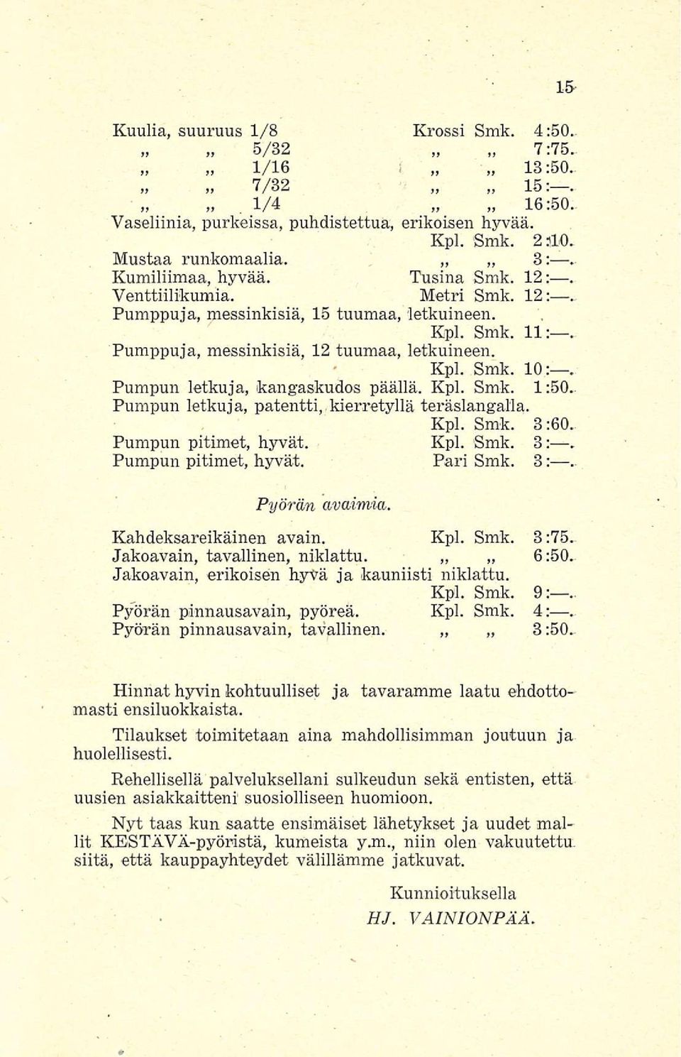 Pumpun letkuja, kangaskudos päällä. Kpl. Smk. 1:50. Pumpun letkuja, patentti, kierretyllä teräslangalia. Kpl. Smk. 3:60. Pumpun pitimet, hyvät. Kpl. Smk. 3:. Pumpun pitimet, hyvät. Pari Smk. 3:.. Pyörän avaimia.