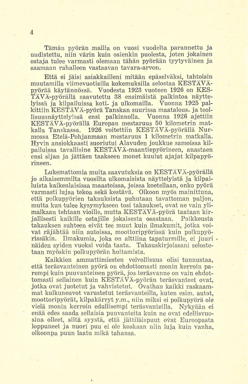 Vuodesta 1923 vuoteen 1926 on KESsaavutettu 38 ensimäistä palkintoa näyttelyissä ja kilpailuissa koti- ja ulkomailla.