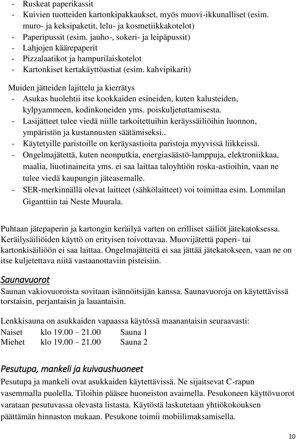 kahvipikarit) Muiden jätteiden lajittelu ja kierrätys - Asukas huolehtii itse kookkaiden esineiden, kuten kalusteiden, kylpyammeen, kodinkoneiden yms. poiskuljetuttamisesta.