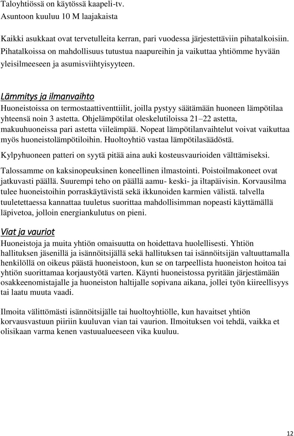 Lämmitys ja ilmanvaihto Huoneistoissa on termostaattiventtiilit, joilla pystyy säätämään huoneen lämpötilaa yhteensä noin 3 astetta.