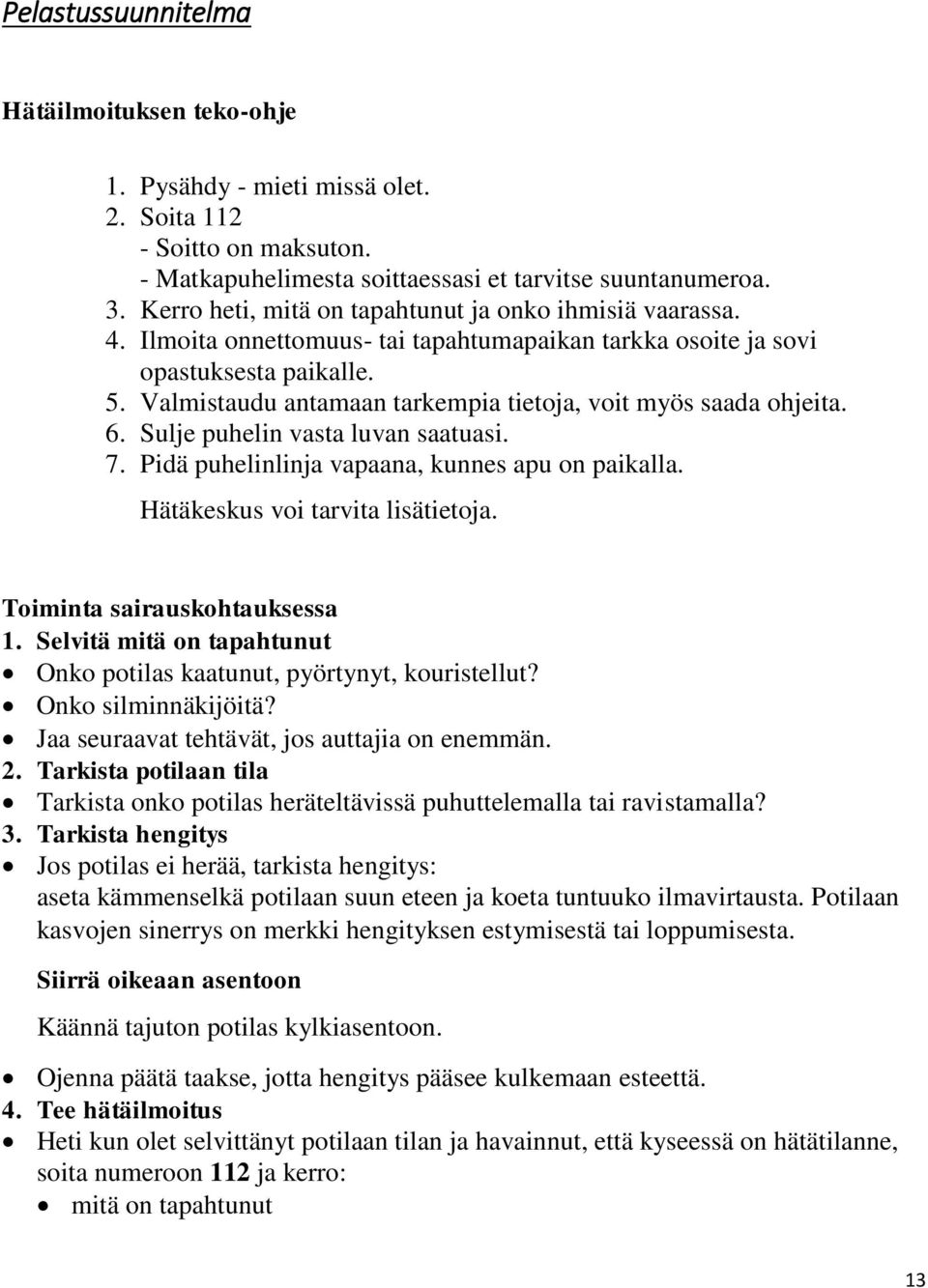 Valmistaudu antamaan tarkempia tietoja, voit myös saada ohjeita. 6. Sulje puhelin vasta luvan saatuasi. 7. Pidä puhelinlinja vapaana, kunnes apu on paikalla. Hätäkeskus voi tarvita lisätietoja.