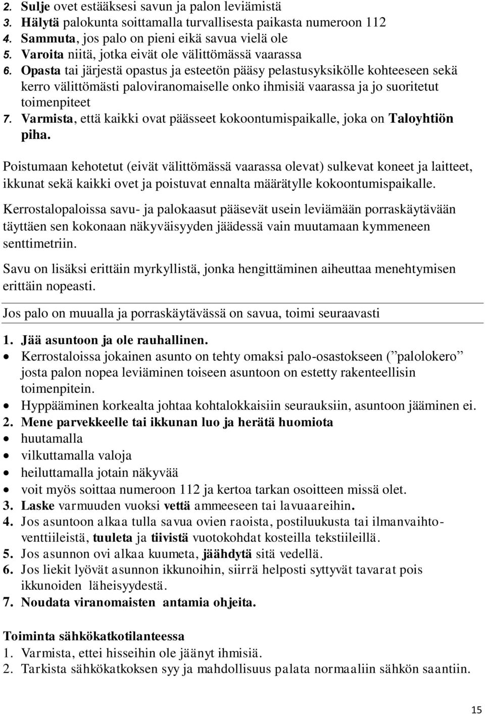 Opasta tai järjestä opastus ja esteetön pääsy pelastusyksikölle kohteeseen sekä kerro välittömästi paloviranomaiselle onko ihmisiä vaarassa ja jo suoritetut toimenpiteet 7.