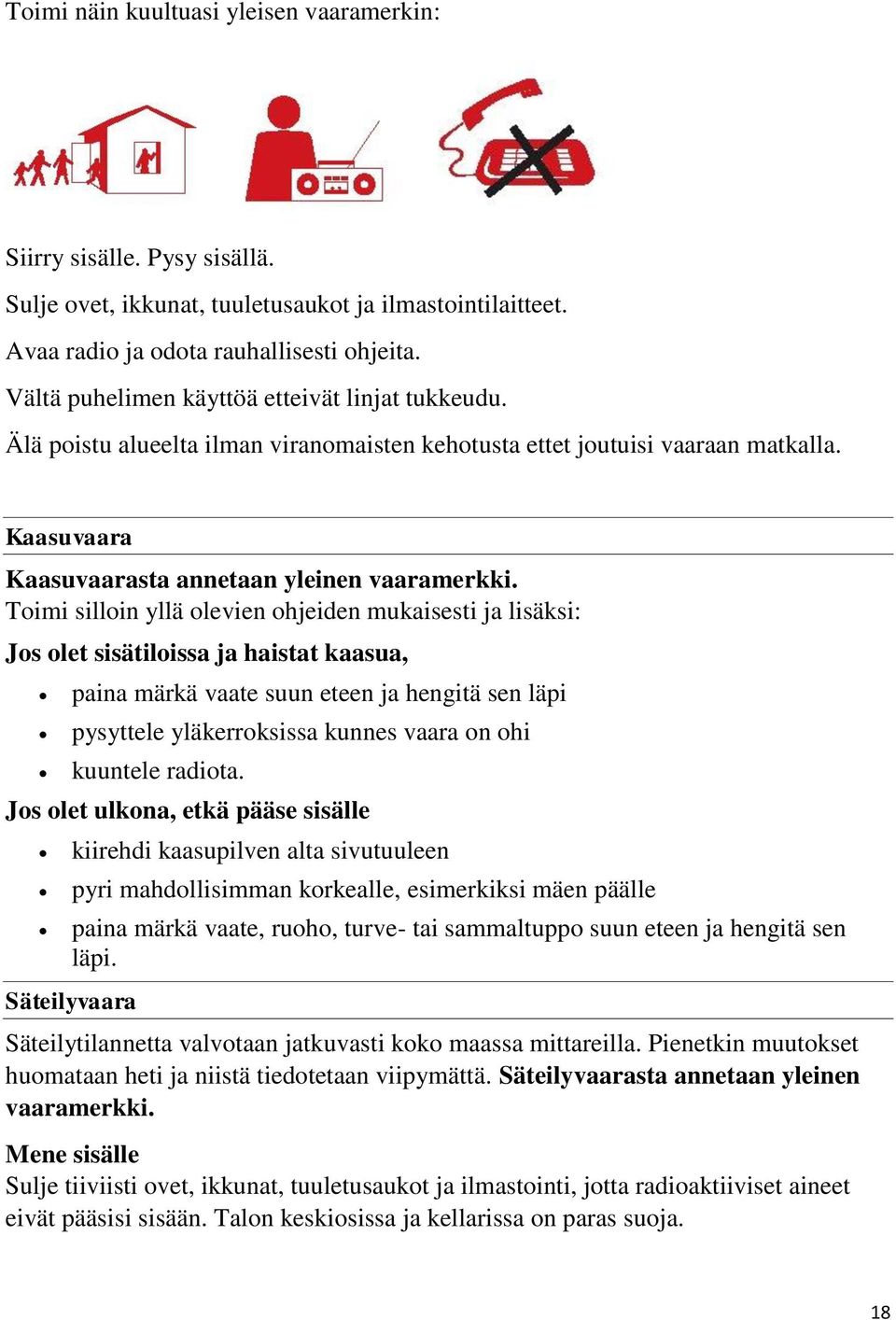 Toimi silloin yllä olevien ohjeiden mukaisesti ja lisäksi: Jos olet sisätiloissa ja haistat kaasua, paina märkä vaate suun eteen ja hengitä sen läpi pysyttele yläkerroksissa kunnes vaara on ohi