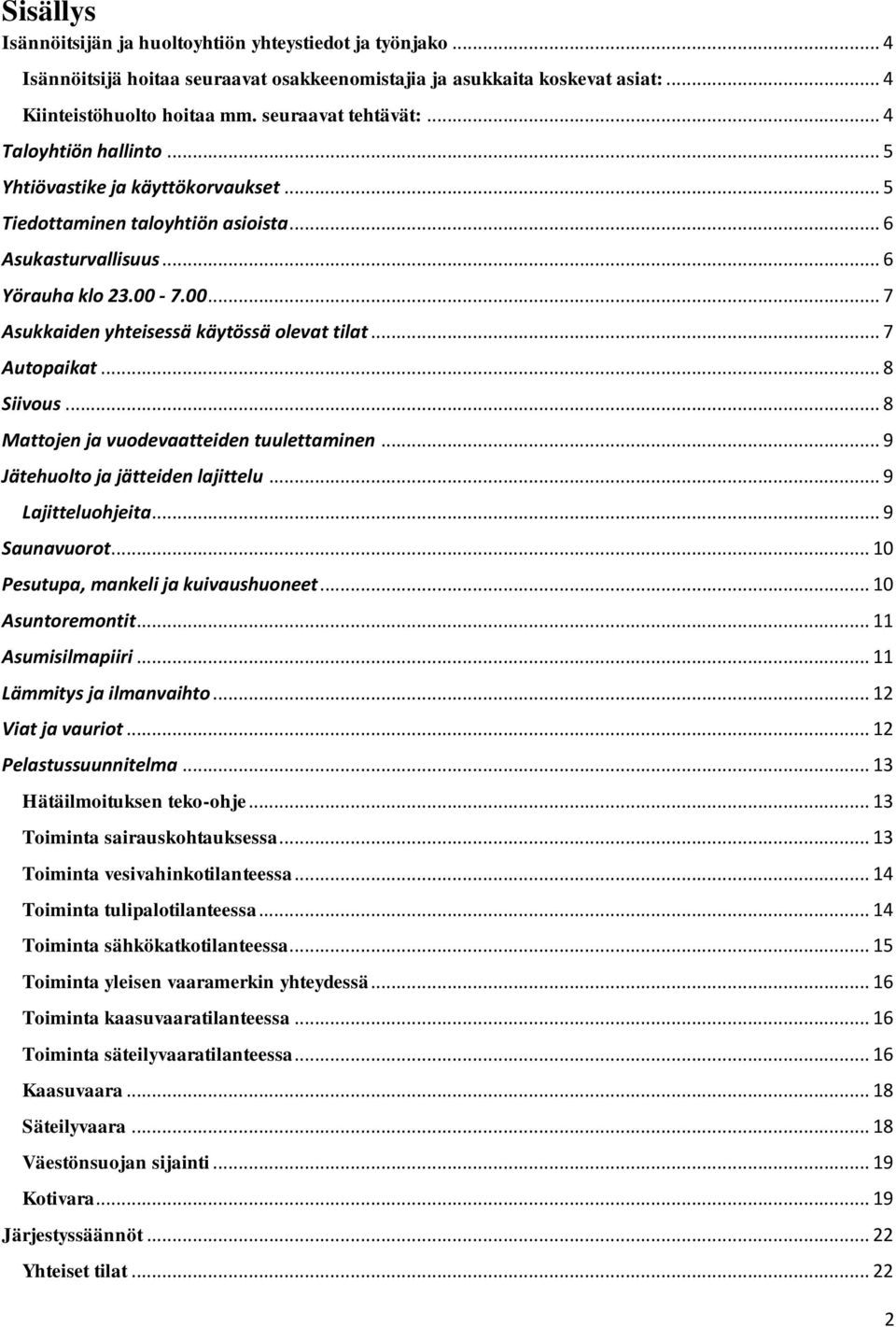 .. 7 Autopaikat... 8 Siivous... 8 Mattojen ja vuodevaatteiden tuulettaminen... 9 Jätehuolto ja jätteiden lajittelu... 9 Lajitteluohjeita... 9 Saunavuorot... 10 Pesutupa, mankeli ja kuivaushuoneet.