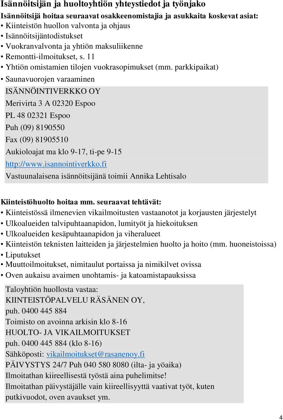 parkkipaikat) Saunavuorojen varaaminen ISÄNNÖINTIVERKKO OY Merivirta 3 A 02320 Espoo PL 48 02321 Espoo Puh (09) 8190550 Fa (09) 81905510 Aukioloajat ma klo 9-17, ti-pe 9-15 http://www.