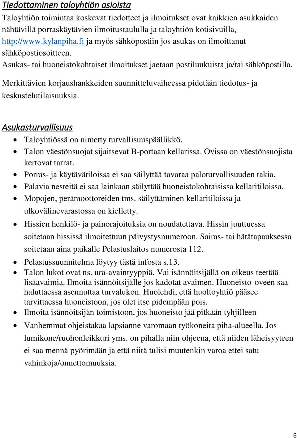 Merkittävien korjaushankkeiden suunnitteluvaiheessa pidetään tiedotus- ja keskustelutilaisuuksia. Asukasturvallisuus Taloyhtiössä on nimetty turvallisuuspäällikkö.