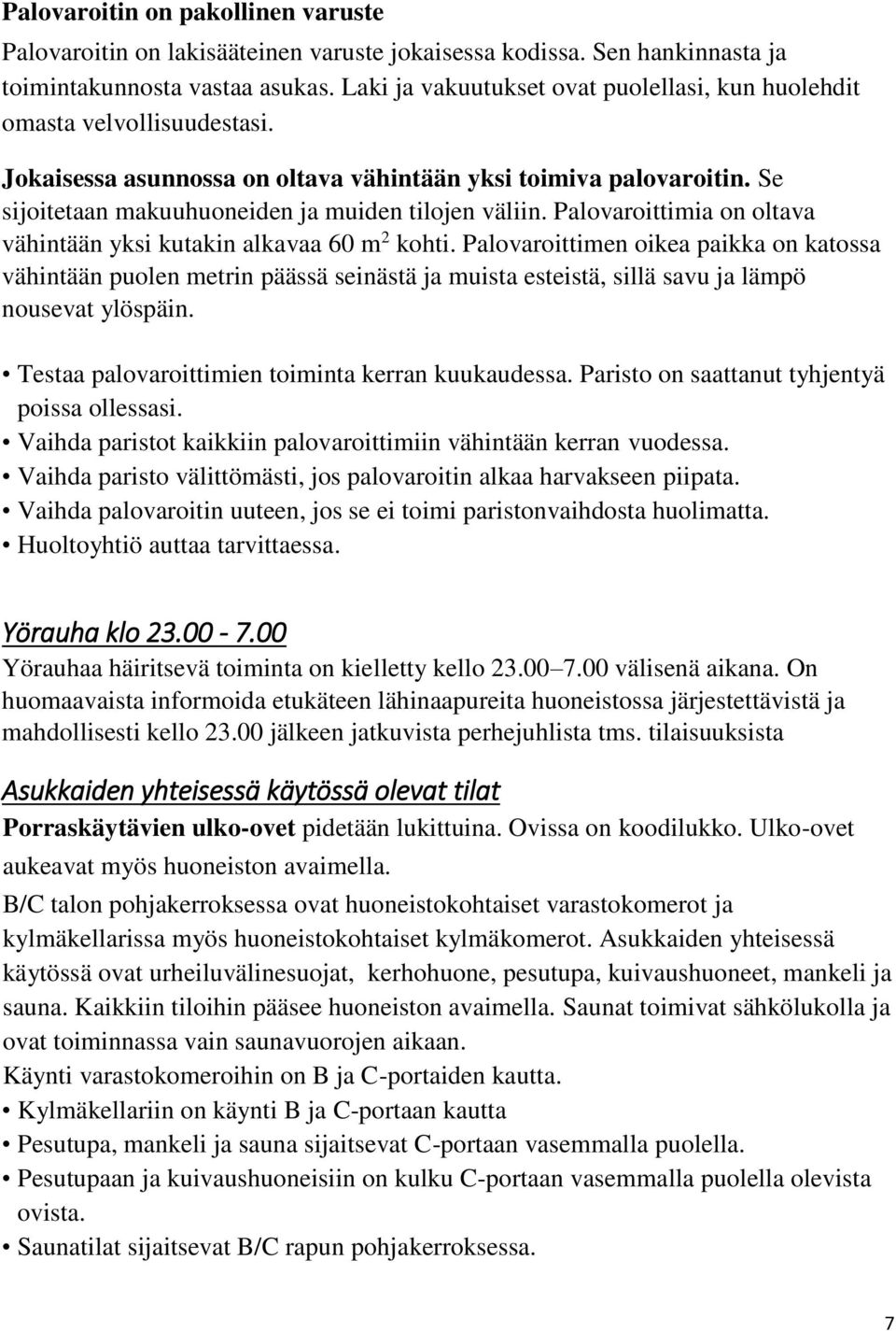 Se sijoitetaan makuuhuoneiden ja muiden tilojen väliin. Palovaroittimia on oltava vähintään yksi kutakin alkavaa 60 m 2 kohti.