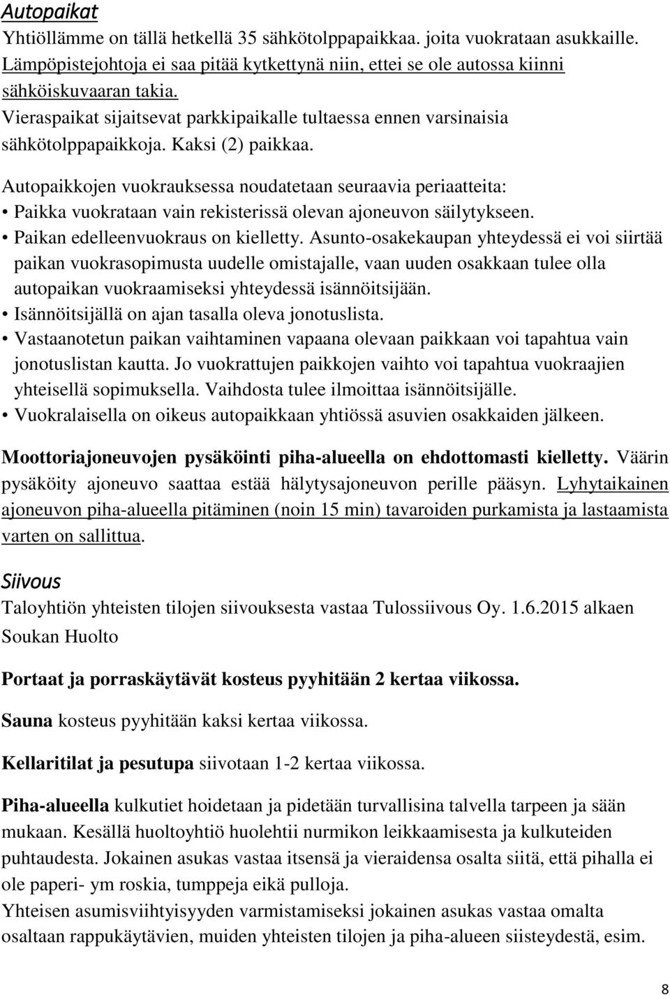 Autopaikkojen vuokrauksessa noudatetaan seuraavia periaatteita: Paikka vuokrataan vain rekisterissä olevan ajoneuvon säilytykseen. Paikan edelleenvuokraus on kielletty.