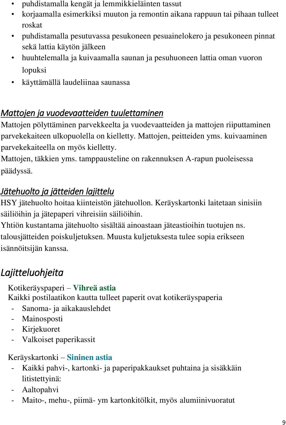 pölyttäminen parvekkeelta ja vuodevaatteiden ja mattojen riiputtaminen parvekekaiteen ulkopuolella on kielletty. Mattojen, peitteiden yms. kuivaaminen parvekekaiteella on myös kielletty.