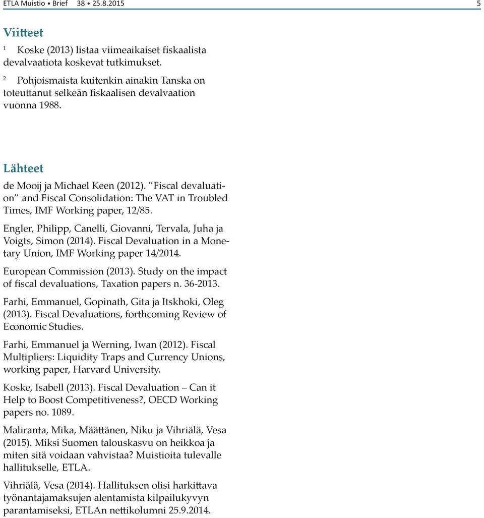 Fiscal devaluation and Fiscal Consolidation: The VAT in Troubled Times, IMF Working paper, 2/85. Engler, Philipp, Canelli, Giovanni, Tervala, Juha ja Voigts, Simon (204).