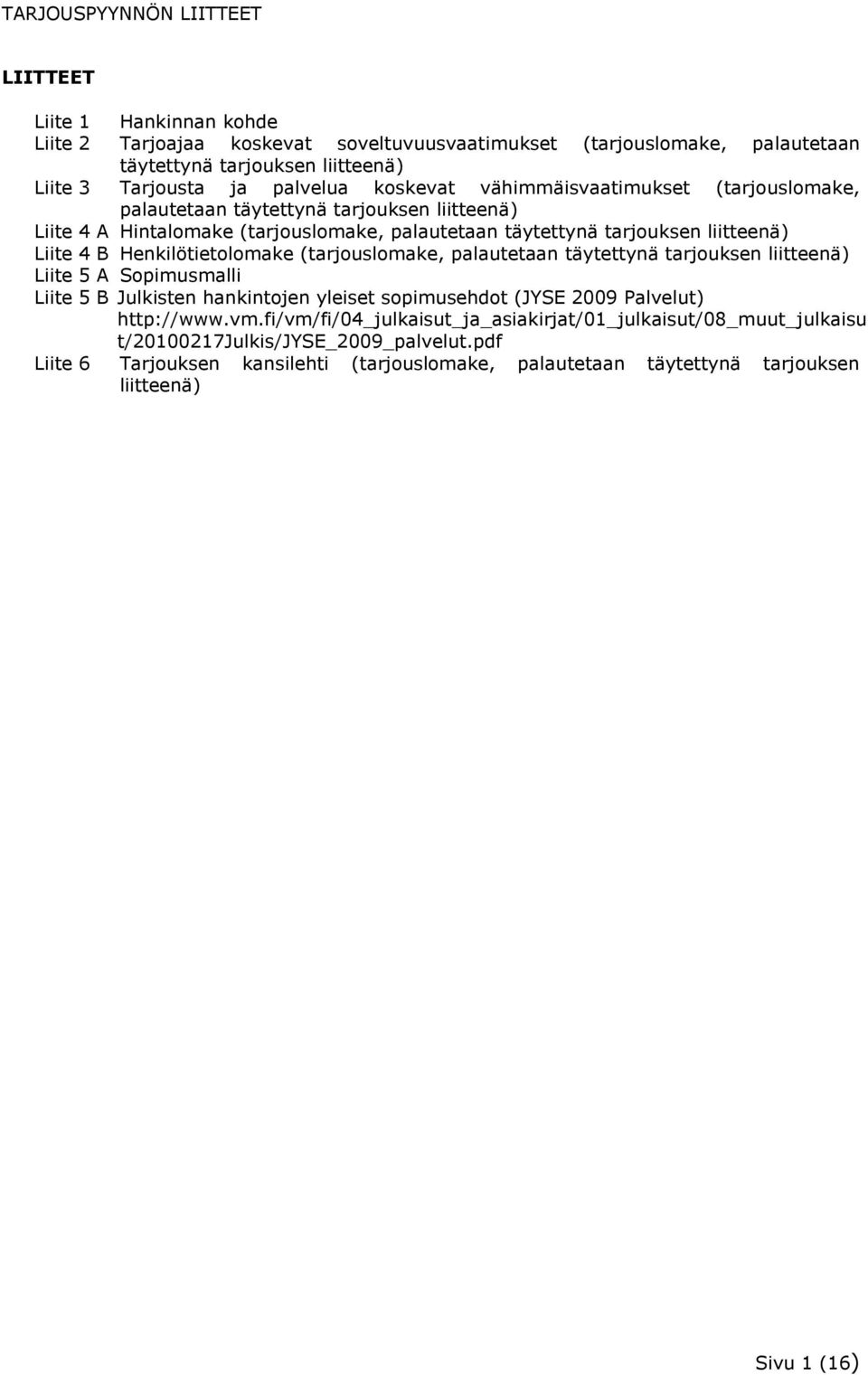 Henkilötietolomake (tarjouslomake, palautetaan täytettynä tarjouksen liitteenä) Liite 5 A Sopimusmalli Liite 5 B Julkisten hankintojen yleiset sopimusehdot (JYSE 2009 Palvelut) http://www.