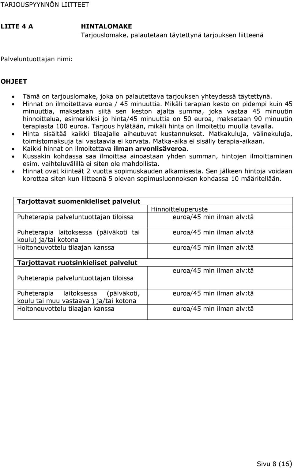 Mikäli terapian kesto on pidempi kuin 45 minuuttia, maksetaan siitä sen keston ajalta summa, joka vastaa 45 minuutin hinnoittelua, esimerkiksi jo hinta/45 minuuttia on 50 euroa, maksetaan 90 minuutin