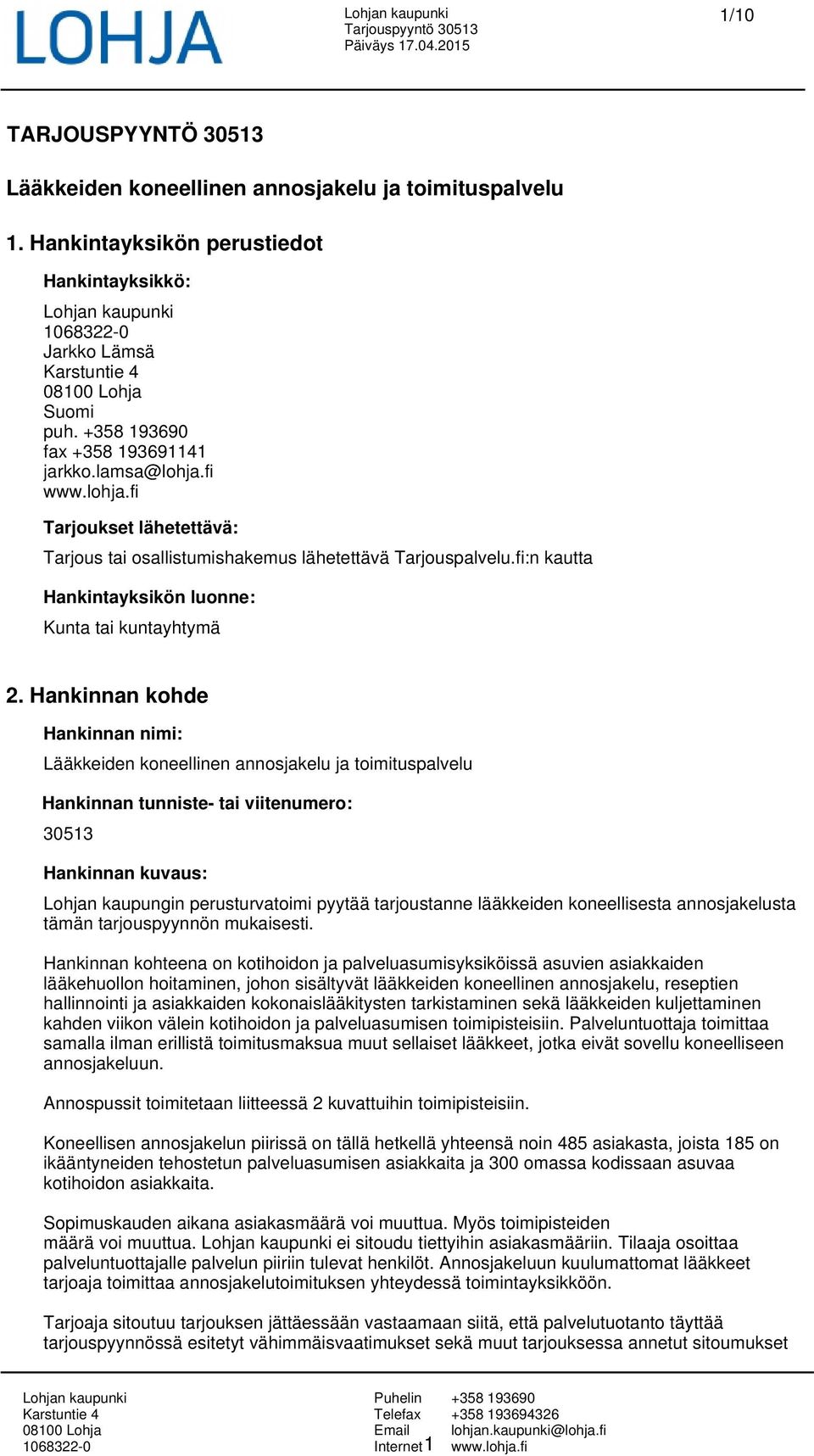 Hankinnan kohde Hankinnan nimi: Lääkkeiden koneellinen annosjakelu ja toimituspalvelu Hankinnan tunniste- tai viitenumero: 30513 Hankinnan kuvaus: Lohjan kaupungin perusturvatoimi pyytää tarjoustanne